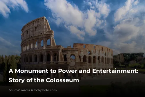 A Monument to Power and Entertainment: The Story of the Colosseum