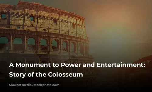 A Monument to Power and Entertainment: The Story of the Colosseum