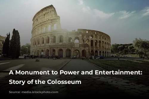 A Monument to Power and Entertainment: The Story of the Colosseum