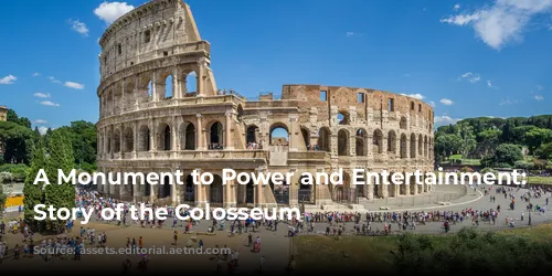 A Monument to Power and Entertainment: The Story of the Colosseum