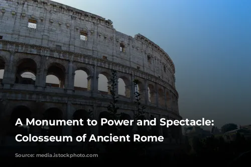 A Monument to Power and Spectacle: The Colosseum of Ancient Rome