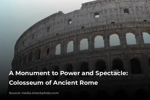 A Monument to Power and Spectacle: The Colosseum of Ancient Rome