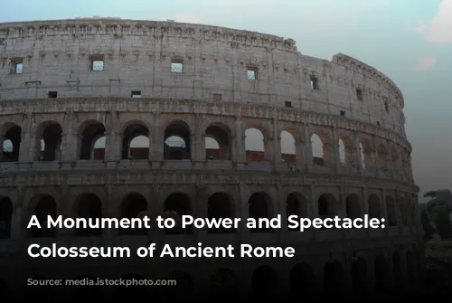 A Monument to Power and Spectacle: The Colosseum of Ancient Rome