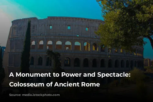 A Monument to Power and Spectacle: The Colosseum of Ancient Rome