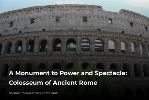 A Monument to Power and Spectacle: The Colosseum of Ancient Rome