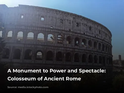 A Monument to Power and Spectacle: The Colosseum of Ancient Rome