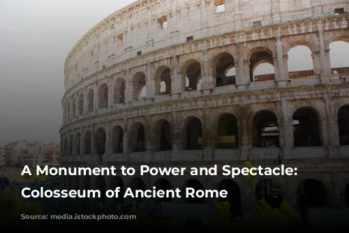 A Monument to Power and Spectacle: The Colosseum of Ancient Rome