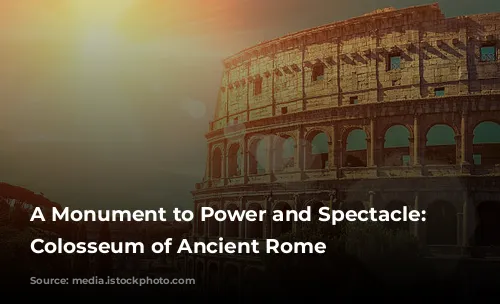 A Monument to Power and Spectacle: The Colosseum of Ancient Rome