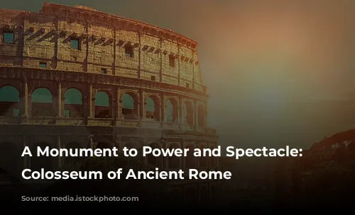 A Monument to Power and Spectacle: The Colosseum of Ancient Rome