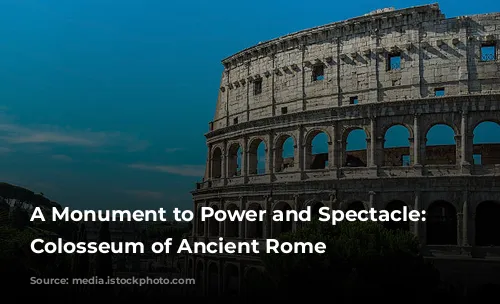 A Monument to Power and Spectacle: The Colosseum of Ancient Rome