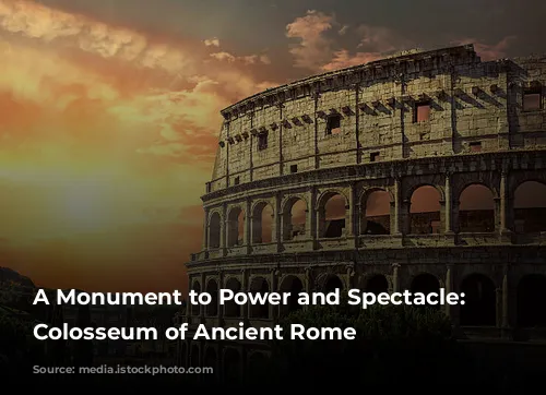 A Monument to Power and Spectacle: The Colosseum of Ancient Rome