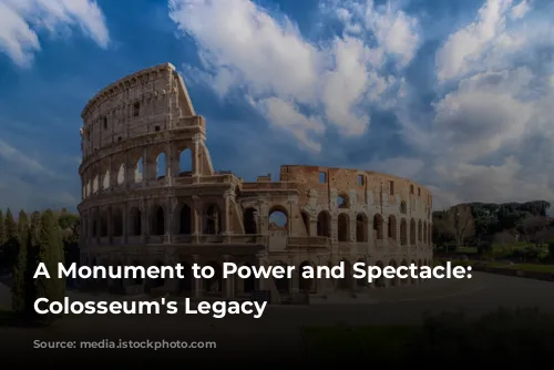 A Monument to Power and Spectacle: The Colosseum's Legacy