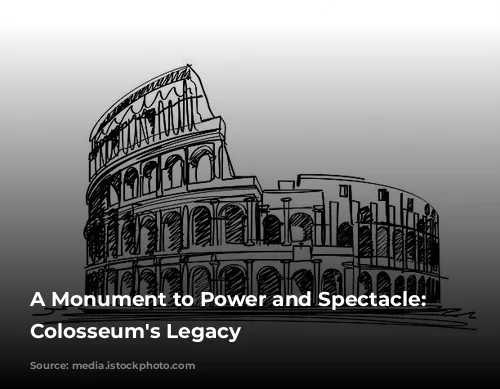 A Monument to Power and Spectacle: The Colosseum's Legacy