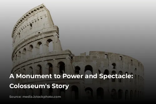 A Monument to Power and Spectacle: The Colosseum's Story