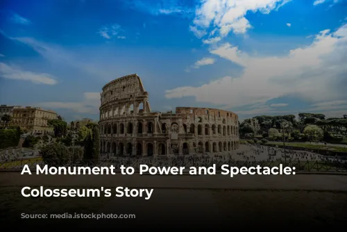 A Monument to Power and Spectacle: The Colosseum's Story