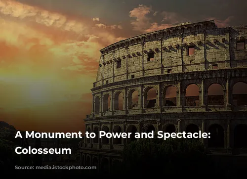 A Monument to Power and Spectacle: The Colosseum