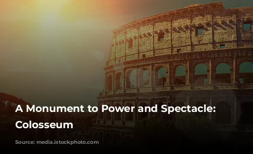 A Monument to Power and Spectacle: The Colosseum