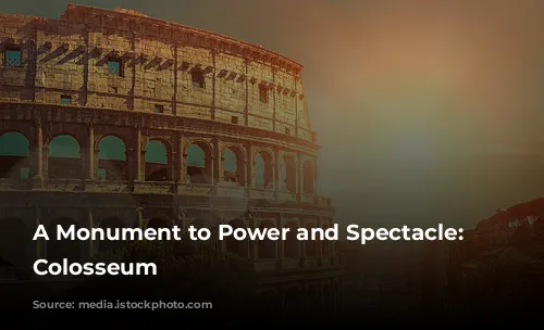 A Monument to Power and Spectacle: The Colosseum