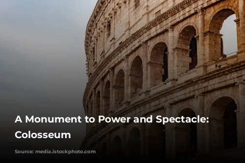 A Monument to Power and Spectacle: The Colosseum