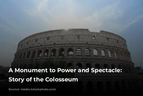 A Monument to Power and Spectacle: The Story of the Colosseum