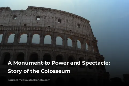 A Monument to Power and Spectacle: The Story of the Colosseum