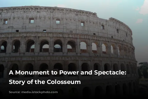 A Monument to Power and Spectacle: The Story of the Colosseum