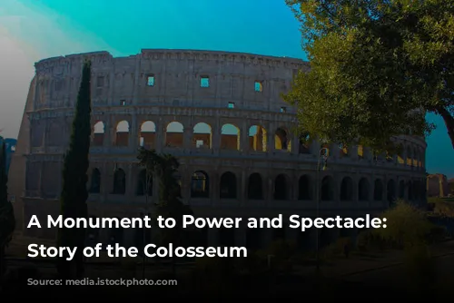 A Monument to Power and Spectacle: The Story of the Colosseum