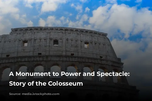 A Monument to Power and Spectacle: The Story of the Colosseum