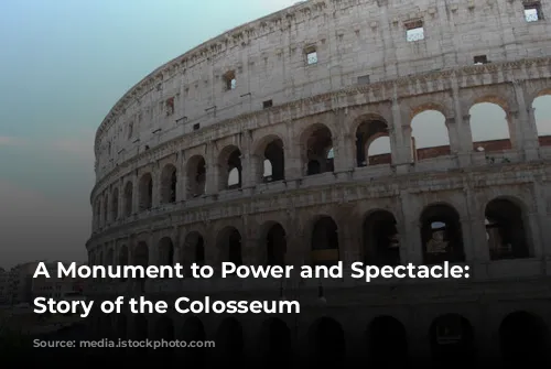 A Monument to Power and Spectacle: The Story of the Colosseum