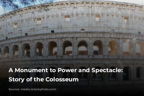 A Monument to Power and Spectacle: The Story of the Colosseum