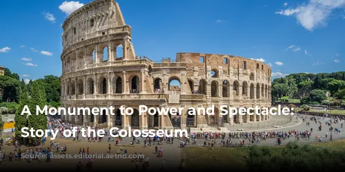 A Monument to Power and Spectacle: The Story of the Colosseum