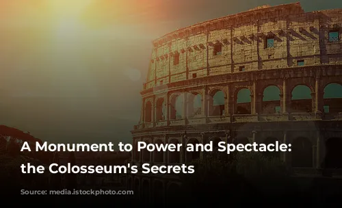 A Monument to Power and Spectacle: Unveiling the Colosseum's Secrets