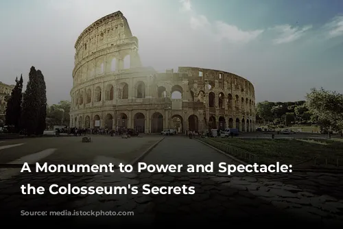 A Monument to Power and Spectacle: Unveiling the Colosseum's Secrets