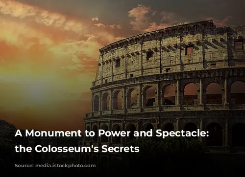 A Monument to Power and Spectacle: Unveiling the Colosseum's Secrets