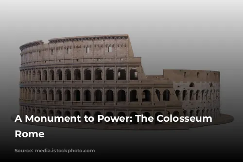 A Monument to Power: The Colosseum of Rome