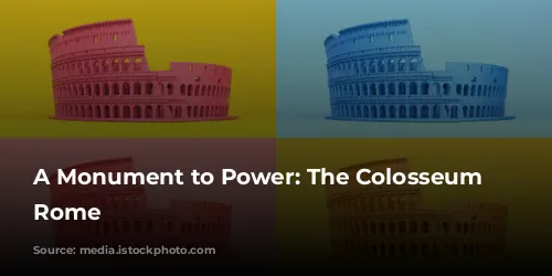 A Monument to Power: The Colosseum of Rome