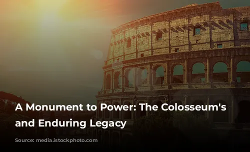 A Monument to Power: The Colosseum's Rise and Enduring Legacy