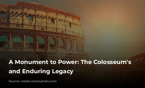 A Monument to Power: The Colosseum's Rise and Enduring Legacy