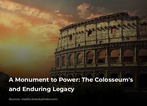 A Monument to Power: The Colosseum's Rise and Enduring Legacy