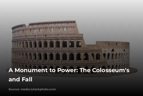 A Monument to Power: The Colosseum's Rise and Fall