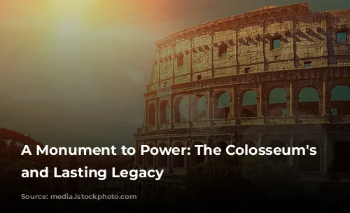 A Monument to Power: The Colosseum's Rise and Lasting Legacy