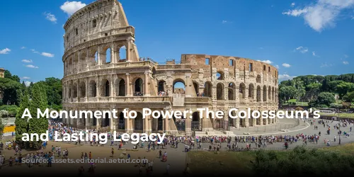 A Monument to Power: The Colosseum's Rise and Lasting Legacy