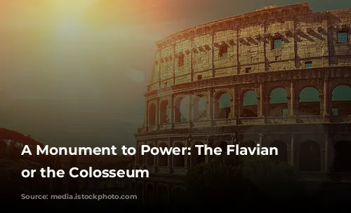 A Monument to Power: The Flavian Amphitheater, or the Colosseum