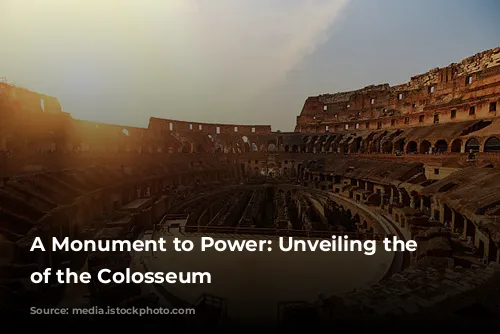 A Monument to Power: Unveiling the Secrets of the Colosseum