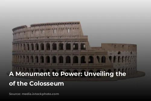 A Monument to Power: Unveiling the Secrets of the Colosseum