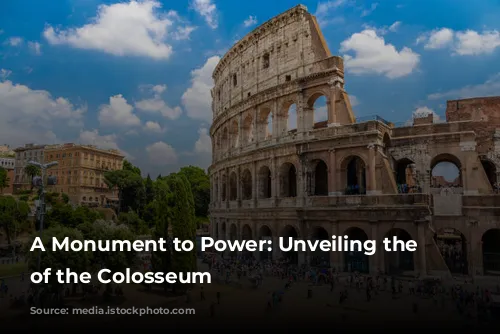 A Monument to Power: Unveiling the Secrets of the Colosseum