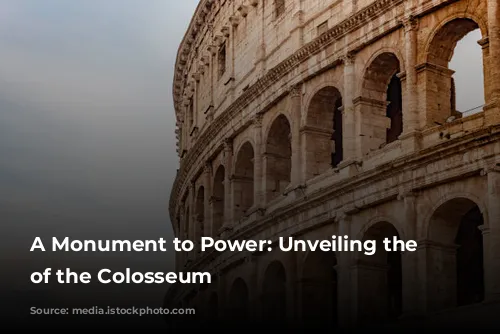 A Monument to Power: Unveiling the Secrets of the Colosseum