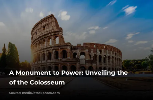 A Monument to Power: Unveiling the Secrets of the Colosseum