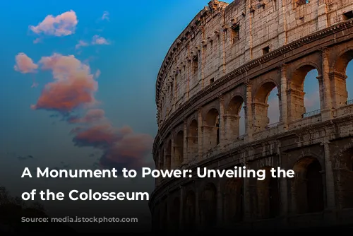 A Monument to Power: Unveiling the Secrets of the Colosseum