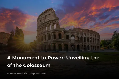 A Monument to Power: Unveiling the Secrets of the Colosseum